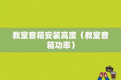 教室音箱安装高度（教室音箱功率）