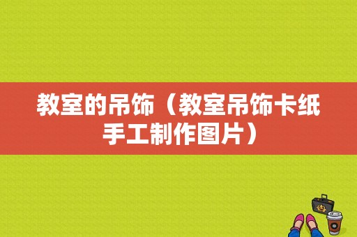 教室的吊饰（教室吊饰卡纸手工制作图片）