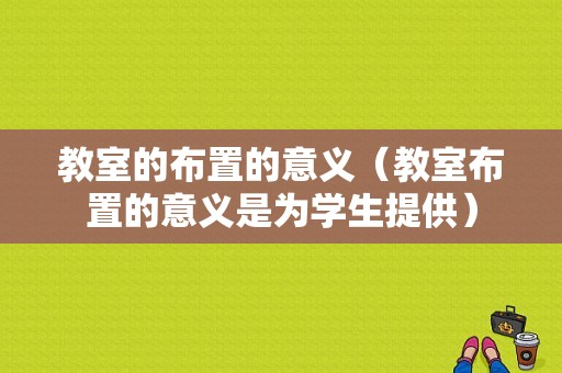 教室的布置的意义（教室布置的意义是为学生提供）-图1