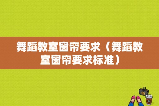 舞蹈教室窗帘要求（舞蹈教室窗帘要求标准）