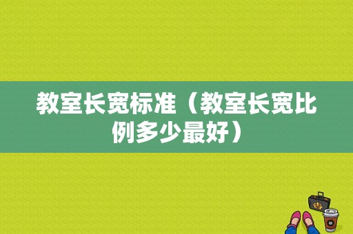 教室长宽标准（教室长宽比例多少最好）-图1