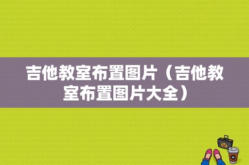 吉他教室布置图片（吉他教室布置图片大全）