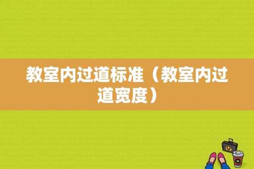 教室内过道标准（教室内过道宽度）-图1