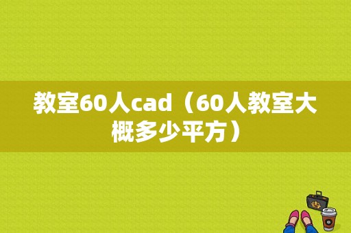 教室60人cad（60人教室大概多少平方）-图1