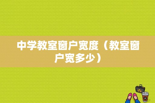 中学教室窗户宽度（教室窗户宽多少）