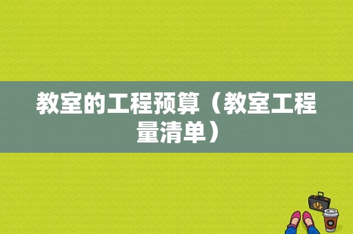 教室的工程预算（教室工程量清单）-图1