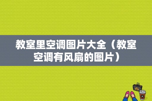 教室里空调图片大全（教室空调有风扇的图片）-图1