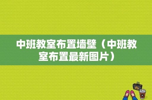 中班教室布置墙壁（中班教室布置最新图片）-图1