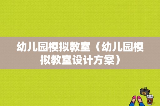 幼儿园模拟教室（幼儿园模拟教室设计方案）