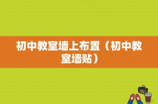 初中教室墙上布置（初中教室墙贴）-图1