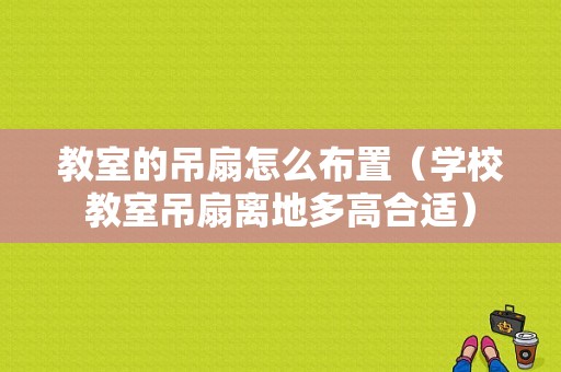 教室的吊扇怎么布置（学校教室吊扇离地多高合适）