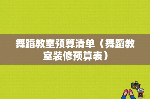 舞蹈教室预算清单（舞蹈教室装修预算表）-图1