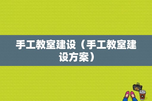 手工教室建设（手工教室建设方案）-图1