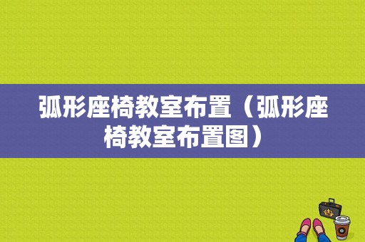 弧形座椅教室布置（弧形座椅教室布置图）