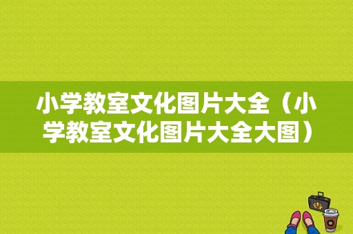 小学教室文化图片大全（小学教室文化图片大全大图）