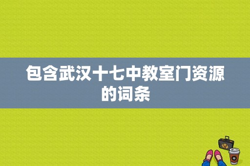 包含武汉十七中教室门资源的词条-图1