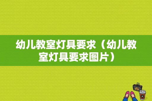 幼儿教室灯具要求（幼儿教室灯具要求图片）-图1