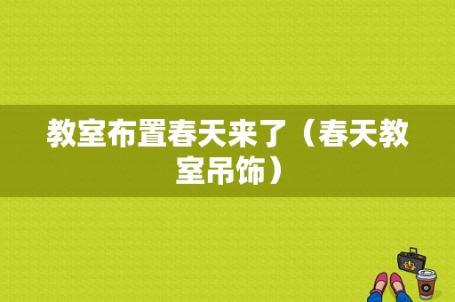 教室布置春天来了（春天教室吊饰）-图1