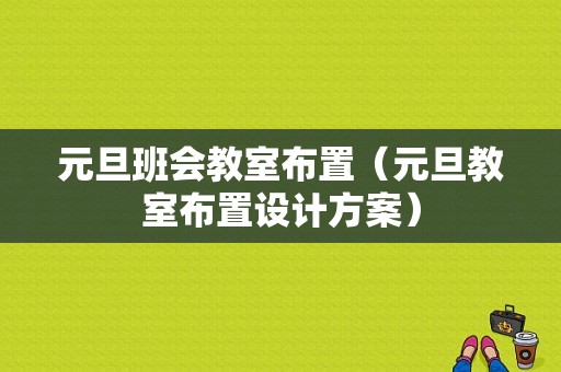 元旦班会教室布置（元旦教室布置设计方案）-图1