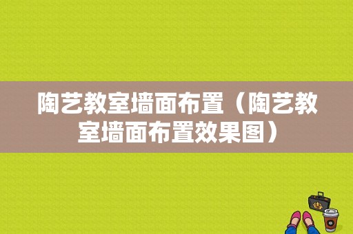 陶艺教室墙面布置（陶艺教室墙面布置效果图）