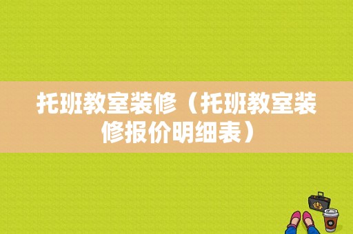 托班教室装修（托班教室装修报价明细表）