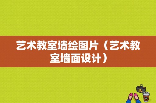 艺术教室墙绘图片（艺术教室墙面设计）