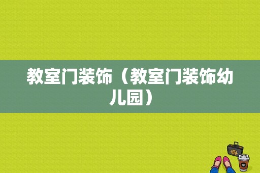 教室门装饰（教室门装饰幼儿园）-图1