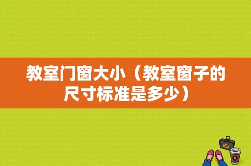 教室门窗大小（教室窗子的尺寸标准是多少）-图1