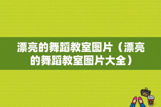 漂亮的舞蹈教室图片（漂亮的舞蹈教室图片大全）-图1