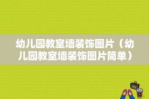 幼儿园教室墙装饰图片（幼儿园教室墙装饰图片简单）-图1