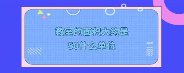 是的面积是教室（教室的面积约为120什么）-图2